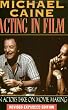 Michael Caine - Acting in Film: An Actor's Take on Movie Making (The Applause Acting Series) Revised Expanded Edition