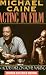 Michael Caine - Acting in Film: An Actor's Take on Movie Making (The Applause Acting Series) Revised Expanded Edition