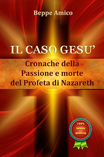 Il caso GesÃ¹ - Cronache della Passione e morte del profeta di Nazareth (Italian Edition)