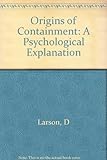 Origins of containment : a psychological explanation