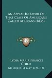 An Appeal In Favor Of That Class Of Americans Called Africans (1836)