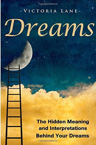 dreams the hidden meaning and interpretations behind your dreams dream interpretation learn about what goes