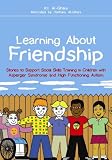 Learning about friendship : stories to support social skills training in children with Asperger syndrome and high functioning autism