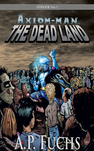  The Dead Land: A Superhero/Zombie Thriller [Axiom-man Saga Episode No. 1]
