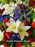 How To Create A Garden Of Delight And Interest (Great Gardening Ideas)