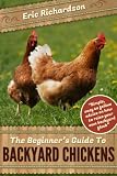 The Beginners Guide To Backyard Chickens