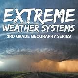 Extreme Weather Systems : 3rd Grade Geography Series