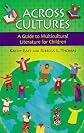 Across Cultures: A Guide to Multicultural Literature for Children (Children's and Young Adult Literature Reference)