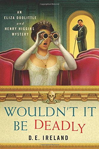 Wouldn't It Be Deadly: An Eliza Doolittle and Henry Higgins Mystery (An Eliza Doolittle & Henry Higgins Mystery)