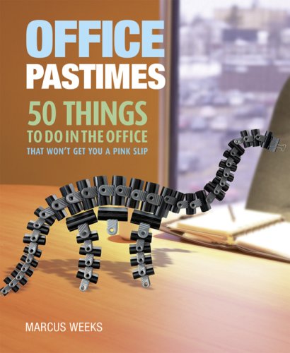Office Pastimes: 50 Things to Do in an Office That Won't Get You a Pink Slip