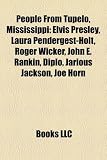 Produkt-Bild: People from Tupelo, Mississippi: Elvis Presley, Laura Pendergest-Holt, Roger Wicker, John E. Rankin, Diplo, Jarious Jackson, Joe Horn