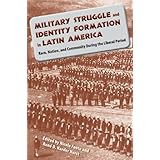 military struggle and identity formation in latin america race nation and community during the liberal period