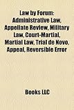 Law by Forum: Administrative Law, Appellate Review, Military Law, Court-Martial, Martial Law, Trial de Novo, Appeal, Reversible Erro-