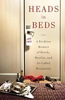 Heads in Beds: A Reckless Memoir of Hotels, Hustles, and So-Called Hospitality