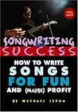 Songwriting Success: How to Write Songs for Fun and (Maybe) Profit
