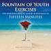 Fountain Of Youth Exercises : For Increased Health Clarity & Happiness in Fifteen Minutes