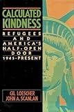 Calculated kindness : refugees and America's half-open door, 1945 to the present