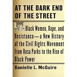 At the Dark End of the Street: Black Women, Rape, and Resistance--A New History of the Civil Rights Movement from Rosa Parks to the Rise of Black Power