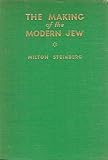 The making of the modern Jew by Milton Steinberg