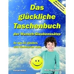 Das gl�ckliche Taschenbuch der Wunsch-Glaubenss�tze: An was wir glauben, wird kinderleicht wahr