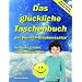 Das gl�ckliche Taschenbuch der Wunsch-Glaubenss�tze: An was wir glauben, wird kinderleicht wahr