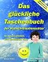 Das gl�ckliche Taschenbuch der Wunsch-Glaubenss�tze: An was wir glauben, wird kinderleicht wahr