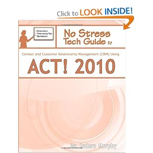 No Stress Tech Guide To Contact and Customer Relationship Management (CRM) Using ACT! 2010 by Indera Murphy
