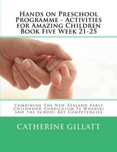 Hands on Preschool Programme - Activities for Amazing Children Book Five Week 21-25: Combining The New Zealand Early Childhood Curriculum Te Whariki ... Competencies (Book 5 week 21-25) (Volume 5)