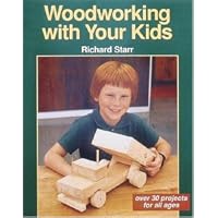 Woodworking with Your Kids: Over 30 Projects for All Ages