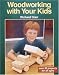 Woodworking with Your Kids: Over 30 Projects for All Ages