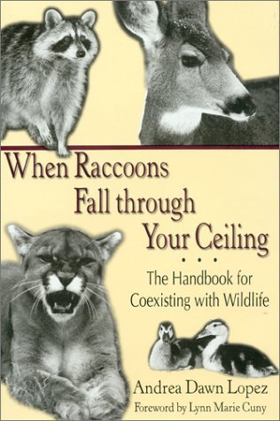 When Raccoons Fall through Your Ceiling: The Handbook for Coexisting with Wildlife (Practical Guide Series) by Lopez, Andrea Dawn(October 21, 2002) Hardcover