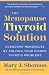The Menopause Thyroid Solution: Overcome Menopause by Solving Your Hidden Thyroid Problems