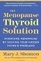 The Menopause Thyroid Solution: Overcome Menopause by Solving Your Hidden Thyroid Problems