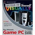 Build It Yourself VISUALLY: The Ultimate Game PC for Under $999