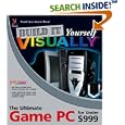 Build It Yourself VISUALLY: The Ultimate Game PC for Under $999 (Visually)