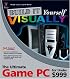 Build It Yourself VISUALLY: The Ultimate Game PC for Under $999 (Visually)