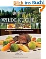 Wilde K�che! Die besten Rezepte der traditionellen und modernen Wildk�che