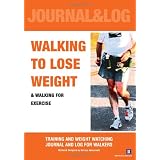 Walking to Lose Weight: Training and Weight Watching Journal And Log For Walkers (Volume 1)