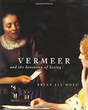 Vermeer and the Invention of Seeing