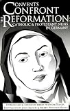 Convents Confront the Reformation: Catholic and Protestant Nuns in Germany (Reformation Texts With Translation (1350-1650). Women of the Reformation, V. 1)