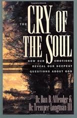 The Cry of the Soul: How Our Emotions Reveal Our Deepest Questions About God
