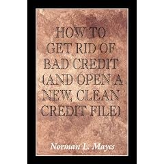 How to Get Rid of Bad Credit: And Open a New, Clean Credit File