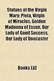 Statues of the Virgin Mary: Piet, Virgin of Miracles, Golden Madonna of Essen, Our Lady of Good Success, Our Lady of Doncaster-