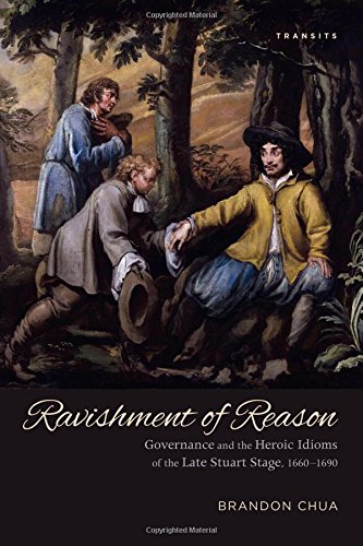 Ravishment of Reason: Governance and the Heroic Idioms of the Late Stuart Stage, 1660-1690 (Transits: Literature, Thought & Culture, 1650-1850)