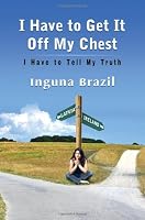 I Have to Get It Off My Chest - I Have to Tell My Truth