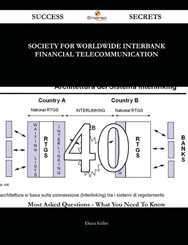 Society for Worldwide Interbank Financial Telecommunication: 40 Most Asked Questions on Society for Worldwide Interbank Financial Telecommunication - What You Need to Know (Success Secrets)