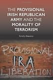 The Provisional Irish Republican Army and the Morality of Terrorism