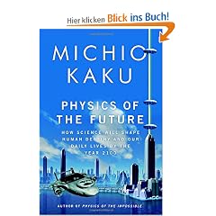 Physics of the Future: How Science Will Shape Human Destiny and Our Daily Lives by the Year 2100
