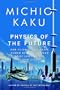 Physics of the Future: How Science Will Shape Human Destiny and Our Daily Lives by the Year 2100