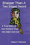 Sharper Than a Two Edged Sword: A true story of One womans walk into Islam and out